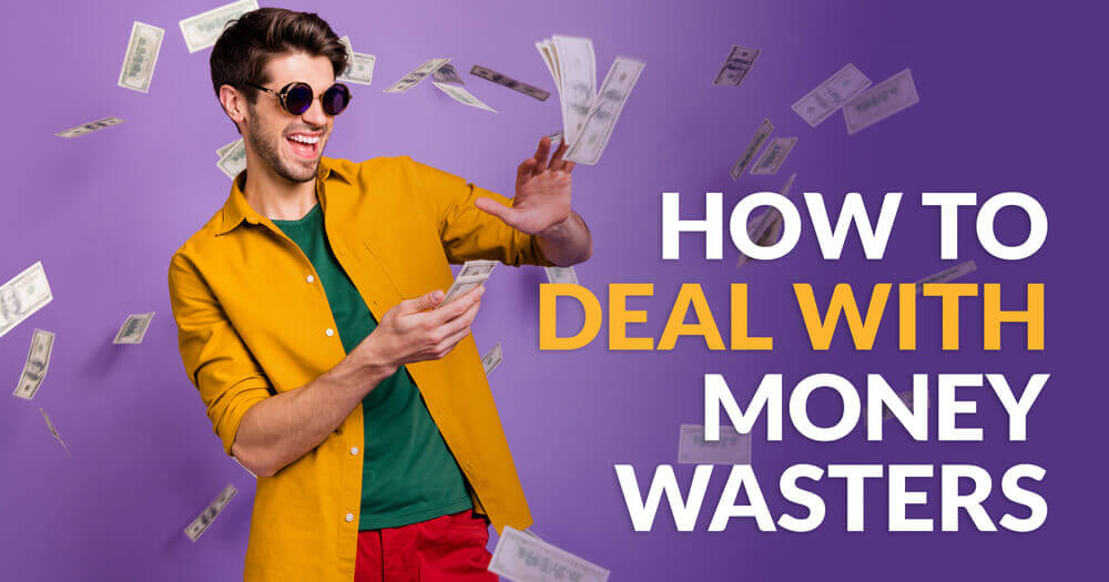 How do deal with money wasters