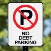 Parking sign that says "NO DEBT PARKING"